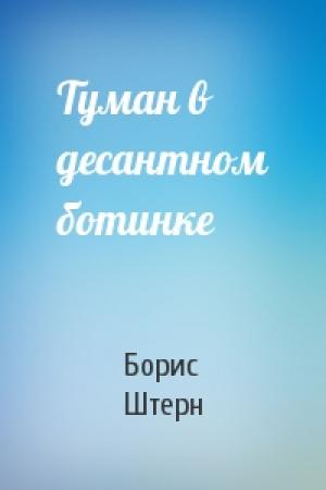 Обложка книги «Туман в десантном ботинке» — Борис Гедальевич Штерн