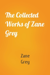 The Collected Works of Zane Grey