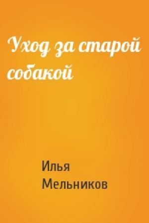 Обложка книги «Уход за старой собакой» — Илья Мельников
