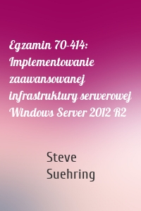 Egzamin 70-414: Implementowanie zaawansowanej infrastruktury serwerowej Windows Server 2012 R2
