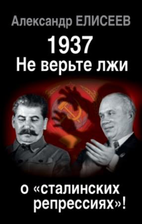 Обложка книги «1937: Не верьте лжи о «сталинских репрессиях»!» — Александр Елисеев