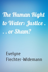 The Human Right to Water: Justice . . . or Sham?