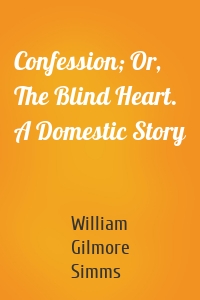 Confession; Or, The Blind Heart. A Domestic Story
