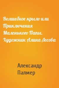 Волшебное крыло или Приключения Маленького Папы. Художник Алина Лесова