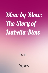 Blow by Blow: The Story of Isabella Blow