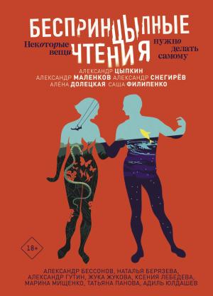 Обложка книги «БеспринцЫпные чтения. Некоторые вещи нужно делать самому» — Александр Цыпкин, Алёна Долецкая, Александр Маленков, Татьяна Панова, Жука Жукова, Александр Бессонов, Ксения Лебедева, Марина Мищенко, Александр Гутин, Саша Филипенко, Александр Снегирев, Адиль Юлдашев, Наталья Берязева