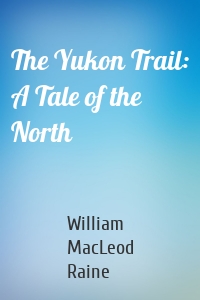 The Yukon Trail: A Tale of the North