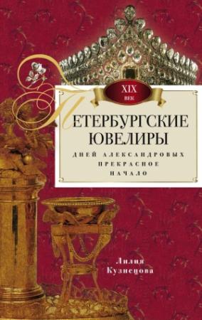 Обложка книги «Петербургские ювелиры XIX века. Дней Александровых прекрасное начало» — Лилия Кузнецова