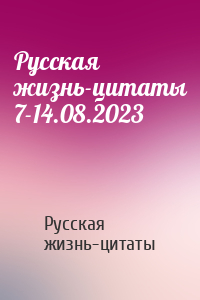 Русская жизнь-цитаты 7-14.08.2023