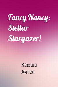 Fancy Nancy: Stellar Stargazer!