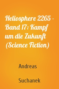 Heliosphere 2265 - Band 17: Kampf um die Zukunft (Science Fiction)