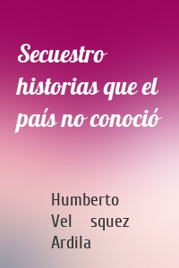 Secuestro historias que el país no conoció