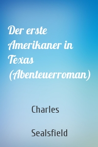 Der erste Amerikaner in Texas (Abenteuerroman)