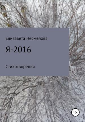 Обложка книги «Я – 2016» — Елизавета Несмелова