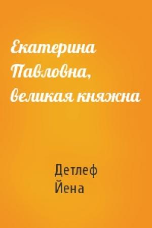 Обложка книги «Екатерина Павловна, великая княжна» — Детлеф Йена