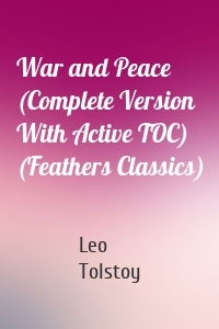 War and Peace (Complete Version With Active TOC) (Feathers Classics)