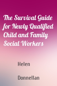 The Survival Guide for Newly Qualified Child and Family Social Workers