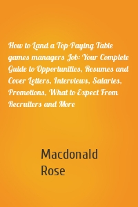 How to Land a Top-Paying Table games managers Job: Your Complete Guide to Opportunities, Resumes and Cover Letters, Interviews, Salaries, Promotions, What to Expect From Recruiters and More