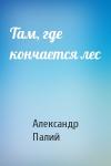Александр Палий - Там, где кончается лес