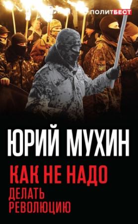Обложка книги «Как не надо делать революцию» — Юрий Мухин