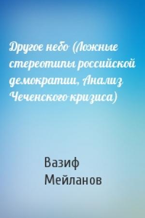 Обложка книги «Другое небо (Ложные стереотипы российской демократии, Анализ Чеченского кризиса)» — Вазиф Мейланов