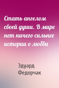 Стать ангелом своей души. В мире нет ничего сильнее истории о любви