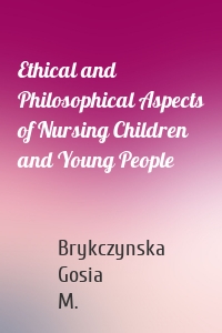 Ethical and Philosophical Aspects of Nursing Children and Young People