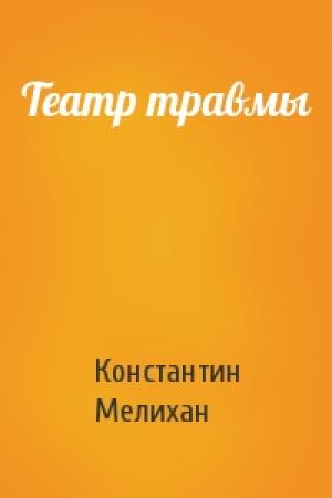 Обложка книги «Театр травмы» — Константин Мелихан