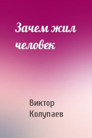 Обложка книги «Зачем жил человек» — Виктор Колупаев