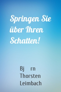 Springen Sie über Ihren Schatten!