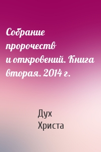 Собрание пророчеств и откровений. Книга вторая. 2014 г.