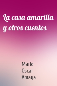 La casa amarilla y otros cuentos