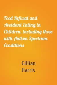 Food Refusal and Avoidant Eating in Children, including those with Autism Spectrum Conditions