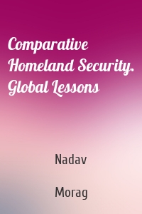 Comparative Homeland Security. Global Lessons