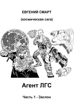 Обложка книги «Агент ЛГС. Книга 1. Часть 1. Заслон» — Евгений Смарт