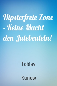 Hipsterfreie Zone - Keine Macht den Jutebeuteln!