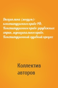 Дисциплина (модуль): конституционное право РФ, Конституционное право зарубежных стран, муниципальное право, Конституционный судебный процесс