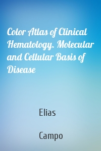 Color Atlas of Clinical Hematology. Molecular and Cellular Basis of Disease