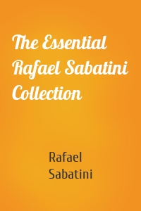 The Essential Rafael Sabatini Collection