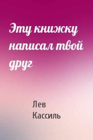 Обложка книги «Эту книжку написал твой друг» — Лев Кассиль