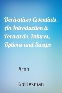 Derivatives Essentials. An Introduction to Forwards, Futures, Options and Swaps