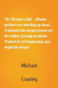 The Women's Club - Abusive partners are winding up dead… Criminals who target women are the victims of nasty accidents… Pretend it's not happening, you might live longer