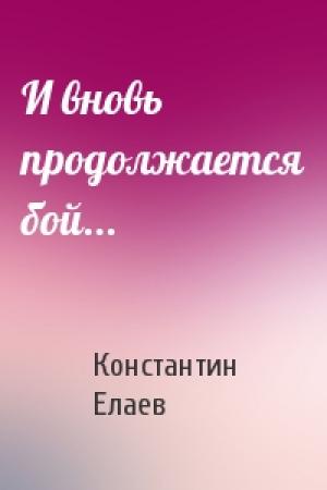 Обложка книги «И вновь продолжается бой...» — Константин Иванович Елаев