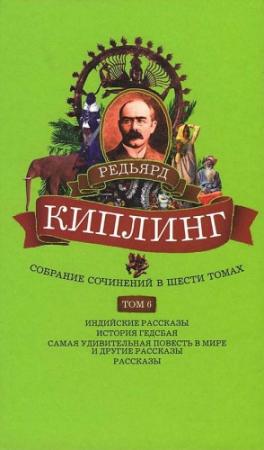 Обложка книги «Том 6. Индийские рассказы. История Гедсбая. Самая удивительная повесть в мире и другие рассказы» — Редьярд Киплинг