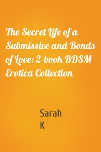 The Secret Life of a Submissive and Bonds of Love: 2-book BDSM Erotica Collection