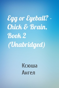 Egg or Eyeball? - Chick & Brain, Book 2 (Unabridged)