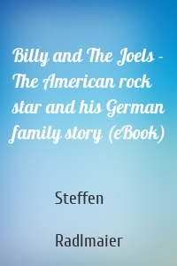 Billy and The Joels - The American rock star and his German family story (eBook)
