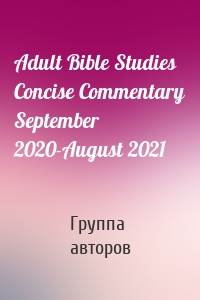 Adult Bible Studies Concise Commentary September 2020-August 2021
