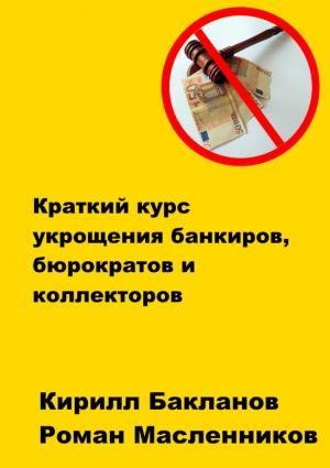 Обложка книги «Краткий курс укрощения банкиров, бюрократов и коллекторов» — Кирилл Бакланов