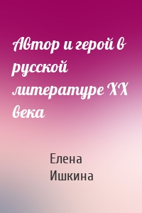 Автор и герой в русской литературе ХХ века